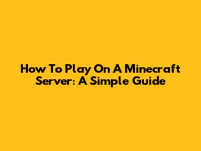 How To Play On A Minecraft Server: A Simple Guide