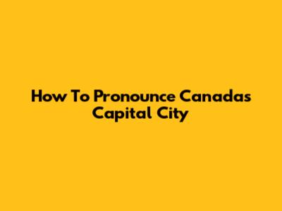 How To Pronounce Canada's Capital City