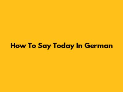 How To Say "Today" In German