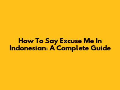 How To Say Excuse Me In Indonesian: A Complete Guide