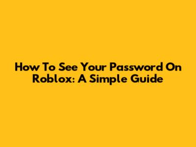 How To See Your Password On Roblox: A Simple Guide