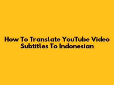 How To Translate YouTube Video Subtitles To Indonesian
