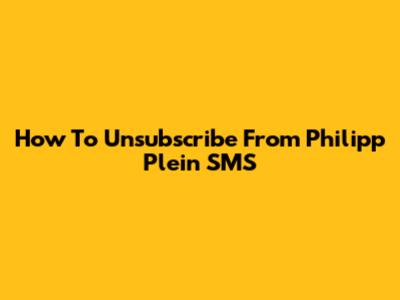 How To Unsubscribe From Philipp Plein SMS