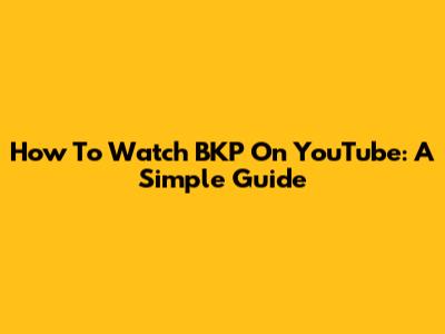 How To Watch BKP On YouTube: A Simple Guide