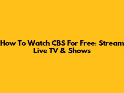 How To Watch CBS For Free: Stream Live TV & Shows