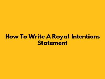 How To Write A Royal Intentions Statement