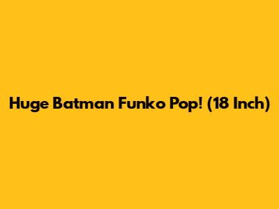 Huge Batman Funko Pop! (18 Inch)