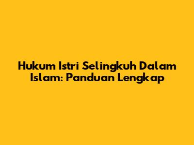 Hukum Istri Selingkuh Dalam Islam: Panduan Lengkap