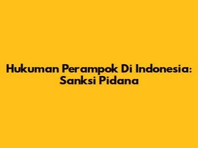 Hukuman Perampok Di Indonesia: Sanksi Pidana