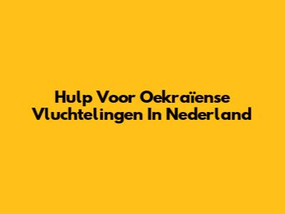 Hulp Voor Oekraïense Vluchtelingen In Nederland