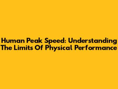 Human Peak Speed: Understanding The Limits Of Physical Performance