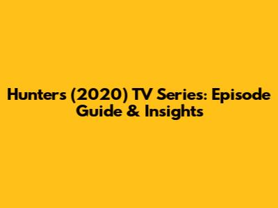 Hunters (2020) TV Series: Episode Guide & Insights