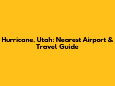 Hurricane, Utah: Nearest Airport & Travel Guide