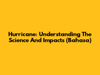 Hurricane: Understanding The Science And Impacts (Bahasa)