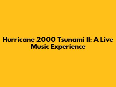 Hurricane 2000 Tsunami II: A Live Music Experience