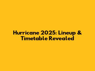 Hurricane 2025: Lineup & Timetable Revealed