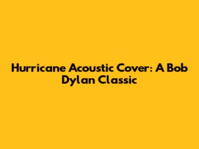 Hurricane Acoustic Cover: A Bob Dylan Classic