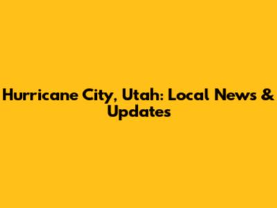 Hurricane City, Utah: Local News & Updates