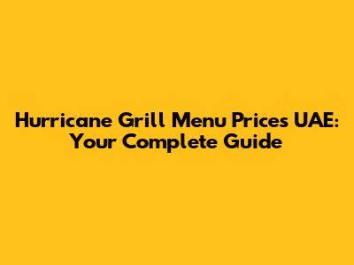Hurricane Grill Menu Prices UAE: Your Complete Guide