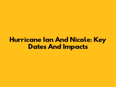 Hurricane Ian And Nicole: Key Dates And Impacts
