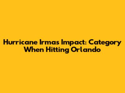 Hurricane Irma's Impact: Category When Hitting Orlando