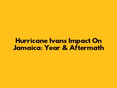 Hurricane Ivan's Impact On Jamaica: Year & Aftermath