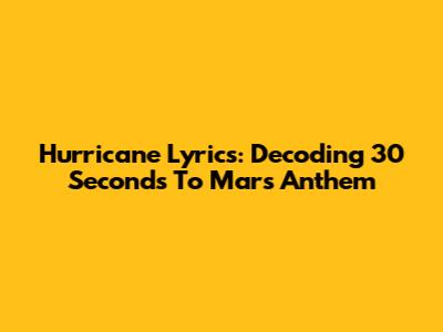 Hurricane Lyrics: Decoding 30 Seconds To Mars' Anthem