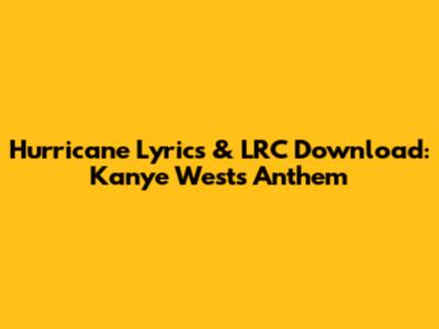 Hurricane Lyrics & LRC Download: Kanye West's Anthem