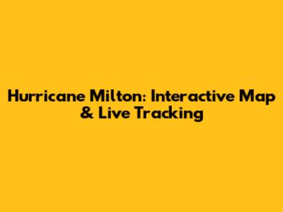 Hurricane Milton: Interactive Map & Live Tracking