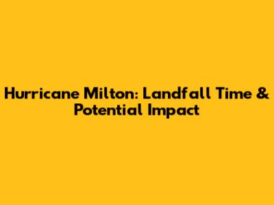 Hurricane Milton: Landfall Time & Potential Impact