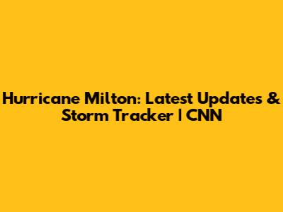 Hurricane Milton: Latest Updates & Storm Tracker | CNN