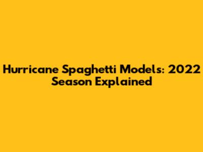 Hurricane Spaghetti Models: 2022 Season Explained