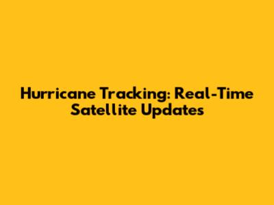 Hurricane Tracking: Real-Time Satellite Updates