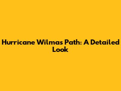 Hurricane Wilma's Path: A Detailed Look
