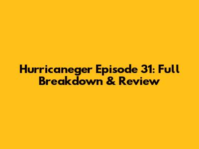 Hurricaneger Episode 31: Full Breakdown & Review