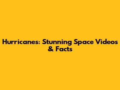 Hurricanes: Stunning Space Videos & Facts