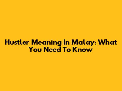 Hustler Meaning In Malay: What You Need To Know