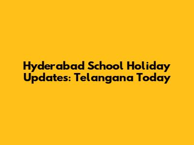 Hyderabad School Holiday Updates: Telangana Today