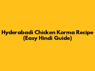 Hyderabadi Chicken Korma Recipe (Easy Hindi Guide)