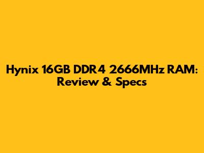 Hynix 16GB DDR4 2666MHz RAM: Review & Specs