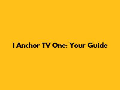 I Anchor TV One: Your Guide