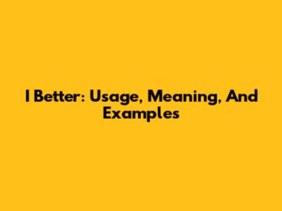 I Better: Usage, Meaning, And Examples