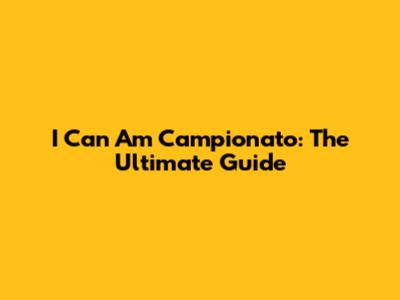 I Can Am Campionato: The Ultimate Guide