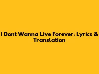I Don't Wanna Live Forever: Lyrics & Translation