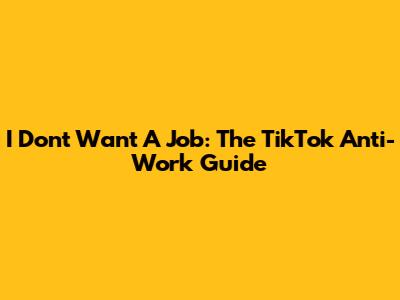 I Don't Want A Job: The TikTok Anti-Work Guide