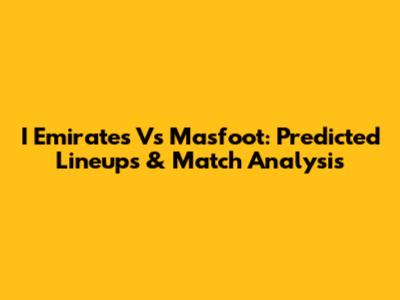 I Emirates Vs Masfoot: Predicted Lineups & Match Analysis