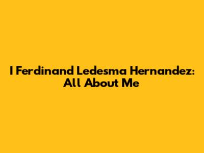 I Ferdinand Ledesma Hernandez: All About Me