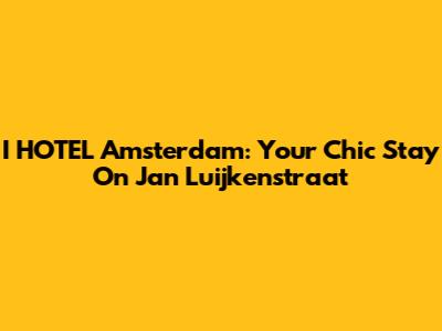 I HOTEL Amsterdam: Your Chic Stay On Jan Luijkenstraat