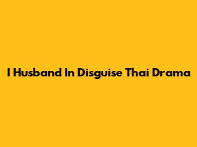 I Husband In Disguise Thai Drama