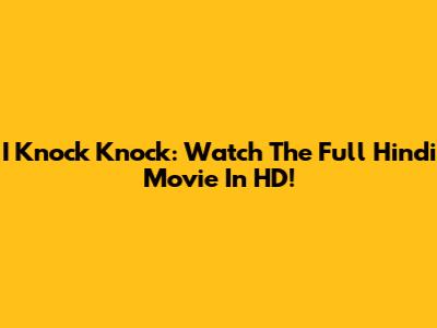 I Knock Knock: Watch The Full Hindi Movie In HD!